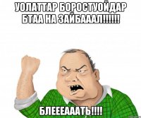 УОЛАТТАР БОРОСТУОЙДАР БТАА НА ЗАЙБАААЛ!!!!!! БЛЕЕЕАААТЬ!!!!