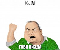 сука тоби пизда