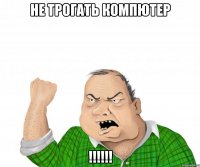 не трогать компютер !!!!!!