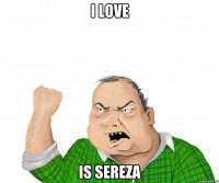 I love is sereza