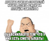 Дружная бригада строителей начала делать ремонт на летящем самолёте и объяснила это тем, что у них есть смета, блеать!