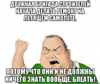 дружная бригада строителей начала делать ремонт на летящем самолёте, потому что они и не должны ничего знать вообще, блеать!