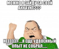 Можно я зайду за свой аккаунт??? НЕЕЕЕЕЕТ....я еще удвоенный опыт не собрал......