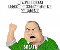 двухуровневая восьмикомнатная с тремя санузлами , блеать!