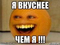 я вкуснее чем я !!!