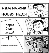 нам нужна новая идея ларка будет худой еарплпжщгнгшекнунощдэ