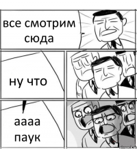 все смотрим сюда ну что аааа паук