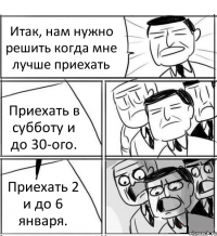 Итак, нам нужно решить когда мне лучше приехать Приехать в субботу и до 30-ого. Приехать 2 и до 6 января.