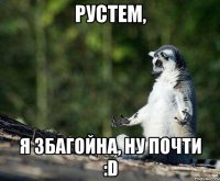 Рустем, Я збагойна, ну почти :D