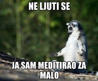 Ne ljuti se Ja sam meditirao za malo