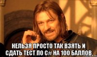  Нельзя просто так взять и сдать тест по C# на 100 баллов