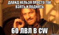 ДАВИД НЕЛЬЗЯ ПРОСТО ТАК ВЗЯТЬ И ПОДНЯТЬ 60 лвл В CW