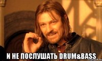  и не послушать Drum&Bass