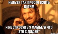 Нельзя так просто взять детям и не спросить у мамы:"А что это с дядей"