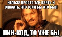 нельзя просто так взять и сказать, что если бы это был ПИН-КОД, то уже бы