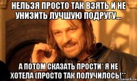 Нельзя просто так взять и не унизить лучшую подругу... А потом сказать ПРОСТИ* я не хотела (просто так получилось!**