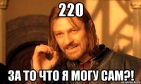 220 за то что я могу сам?!