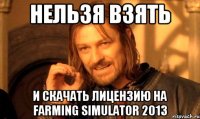 Нельзя взять и скачать ЛИцензию на Farming simulator 2013