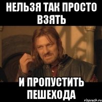 Нельзя так просто взять И пропустить пешехода