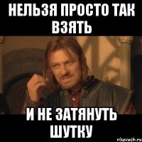 нельзя просто так взять и не затянуть шутку