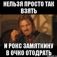 НЕЛЬЗЯ ПРОСТО ТАК ВЗЯТЬ И РОКС ЗАМЯТКИНУ В ОЧКО ОТОДРАТЬ