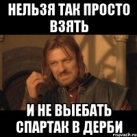 нельзя так просто взять и не выебать спартак в дерби