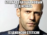 БЛЯ,НАДО ХАТУ НА НОВЫЙ ГОД ИСКАТЬ (с)ДЖЕЙСОН СТЕТХЭМ