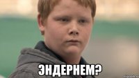  ЭНДЕРНЕМ?