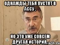 Однажды тебя пустят в ассу . Но это уже совсем другая история.