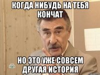 когда нибудь на тебя кончат но это уже совсем другая история