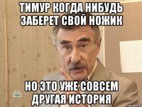 Тимур когда нибудь заберет свой ножик но это уже совсем другая история