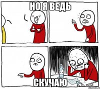 Но я ведь скучаю