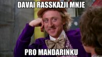 davai rasskazji mnje pro mandarinku