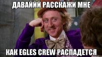 Даваййй расскажи мне Как EGleS CreW распадется