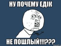 Ну почему Едік не пошлый!!!???