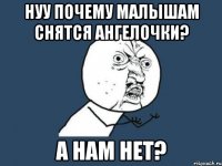 нуу почему малышам снятся ангелочки? а нам нет?