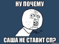 ну почему САша не ставит СП?