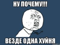 НУ ПОЧЕМУ!!! ВЕЗДЕ ОДНА ХУЙНЯ