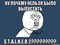 НУ ПОЧЕМУ НЕЛЬЗЯ БЫЛО ВЫПУСТИТЬ S.T.A.L.K.E.R.2?????????