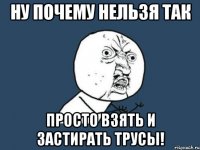 Ну почему нельзя так просто взять и застирать трусы!