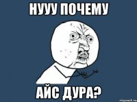 нууу почему Айс дура?