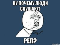 ну почему люди соушают реп?