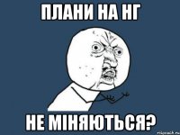 Плани на НГ не міняються?