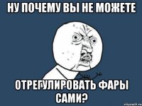 Ну почему вы не можете отрегулировать фары сами?