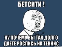 Бетсити ! Ну почему вы так долго даете роспись на теннис