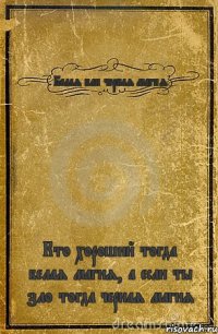 Белая или черная магия Кто хороший тогда белая магия, а если ты зло тогда черная магия