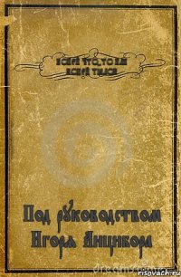 КОНЕЙ ЧТО-ТО ИЛИ КОНЕЙ ТЁЛОК Под руководством Игоря Анцибора