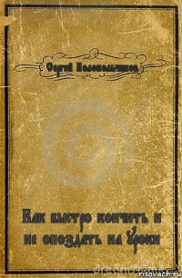 Сергей Колокольчиков Как быстро кончить и не опоздать на уроки