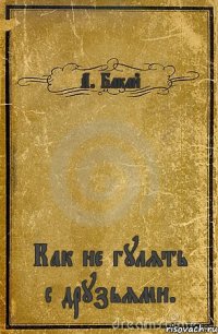 А. Бакай Как не гулять с друзьями.