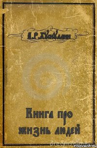 А.Р.Хуснуллин Книга про жизнь людей